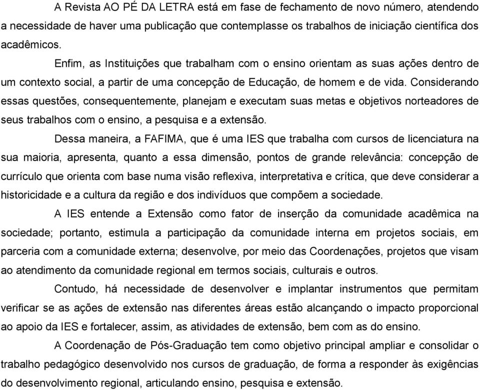 Considerando essas questões, consequentemente, planejam e executam suas metas e objetivos norteadores de seus trabalhos com o ensino, a pesquisa e a extensão.