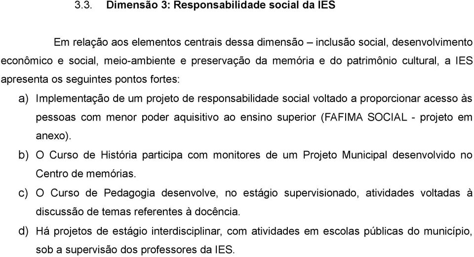 ensino superior (FAFIMA SOCIAL - projeto em anexo). b) O Curso de História participa com monitores de um Projeto Municipal desenvolvido no Centro de memórias.