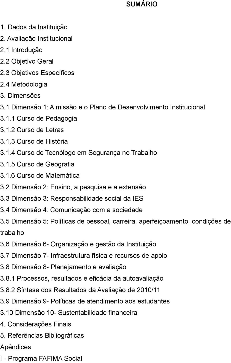 1.6 Curso de Matemática 3.2 Dimensão 2: Ensino, a pesquisa e a extensão 3.3 Dimensão 3: Responsabilidade social da IES 3.4 Dimensão 4: Comunicação com a sociedade 3.