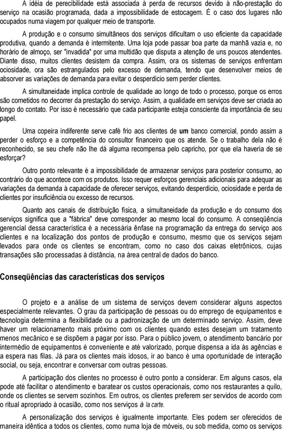 A produção e o consumo simultâneos dos serviços dificultam o uso eficiente da capacidade produtiva, quando a demanda é intermitente.