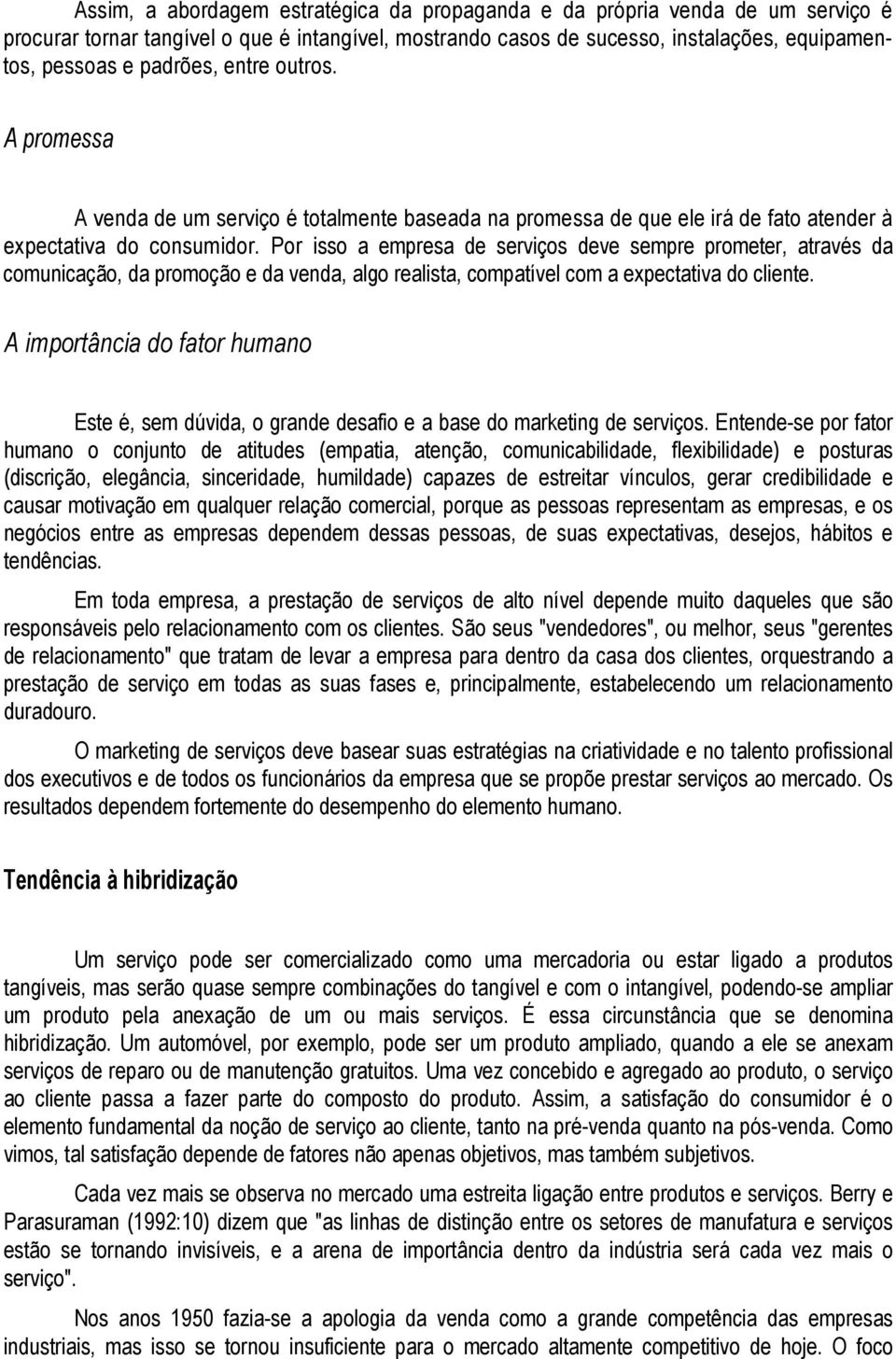 Por isso a empresa de serviços deve sempre prometer, através da comunicação, da promoção e da venda, algo realista, compatível com a expectativa do cliente.