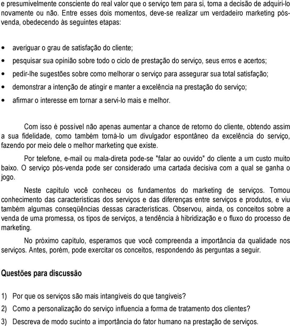 prestação do serviço, seus erros e acertos; pedir-lhe sugestões sobre como melhorar o serviço para assegurar sua total satisfação; demonstrar a intenção de atingir e manter a excelência na prestação