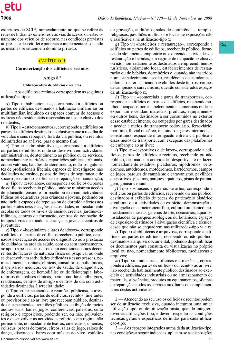 no presente decreto-lei e portarias complementares, quando as mesmas se situem em domínio privado. CAPÍTULO II Caracterização dos edifícios e recintos Artigo 8.