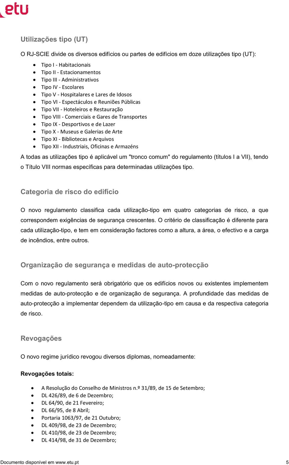 e de Lazer Tipo X - Museus e Galerias de Arte Tipo XI - Bibliotecas e Arquivos Tipo XII - Industriais, Oficinas e Armazéns A todas as utilizações tipo é aplicável um "tronco comum" do regulamento