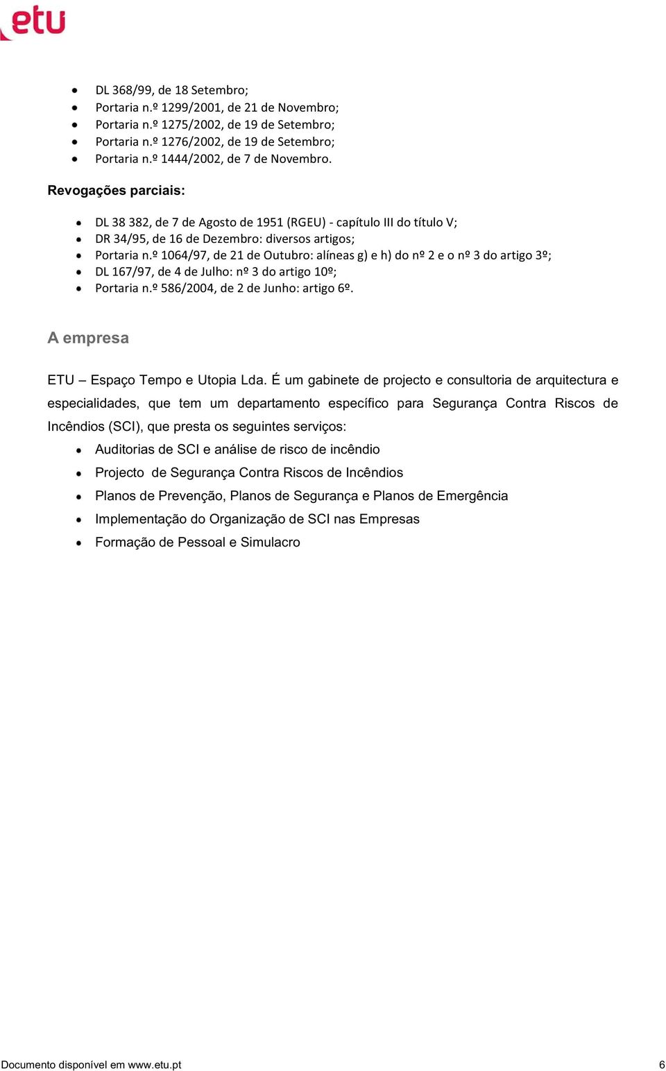 º 1064/97, de 21 de Outubro: alíneas g) e h) do nº 2 e o nº 3 do artigo 3º; DL 167/97, de 4 de Julho: nº 3 do artigo 10º; Portaria n.º 586/2004, de 2 de Junho: artigo 6º.