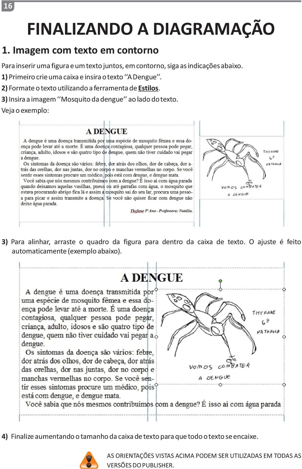 3) Insira a imagem Mosquito da dengue ao lado do texto. Veja o exemplo: 3) Para alinhar, arraste o quadro da figura para dentro da caixa de texto.