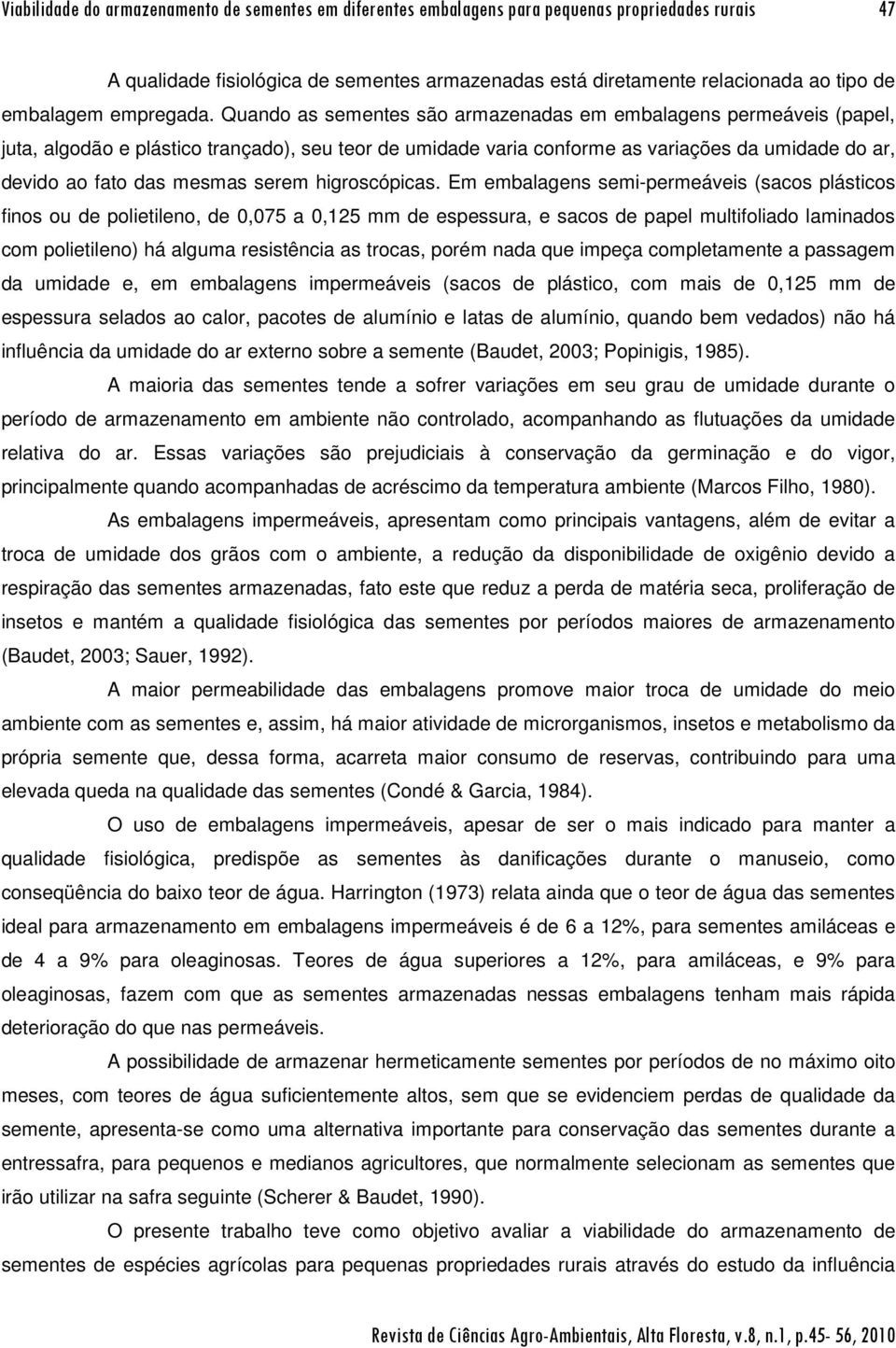 Quando as sementes são armazenadas em embalagens permeáveis (papel, juta, algodão e plástico trançado), seu teor de umidade varia conforme as variações da umidade do ar, devido ao fato das mesmas