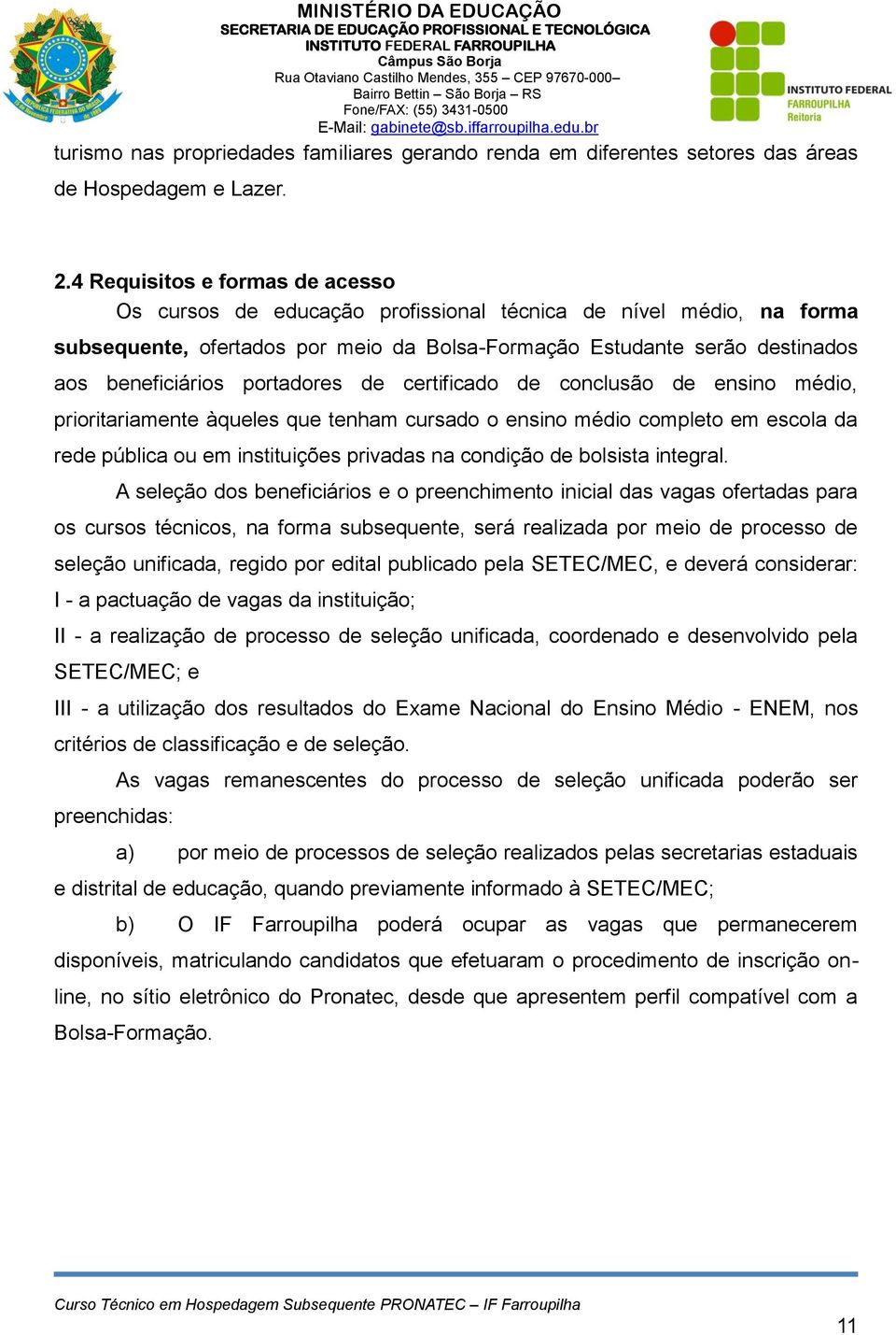 portadores de certificado de conclusão de ensino médio, prioritariamente àqueles que tenham cursado o ensino médio completo em escola da rede pública ou em instituições privadas na condição de