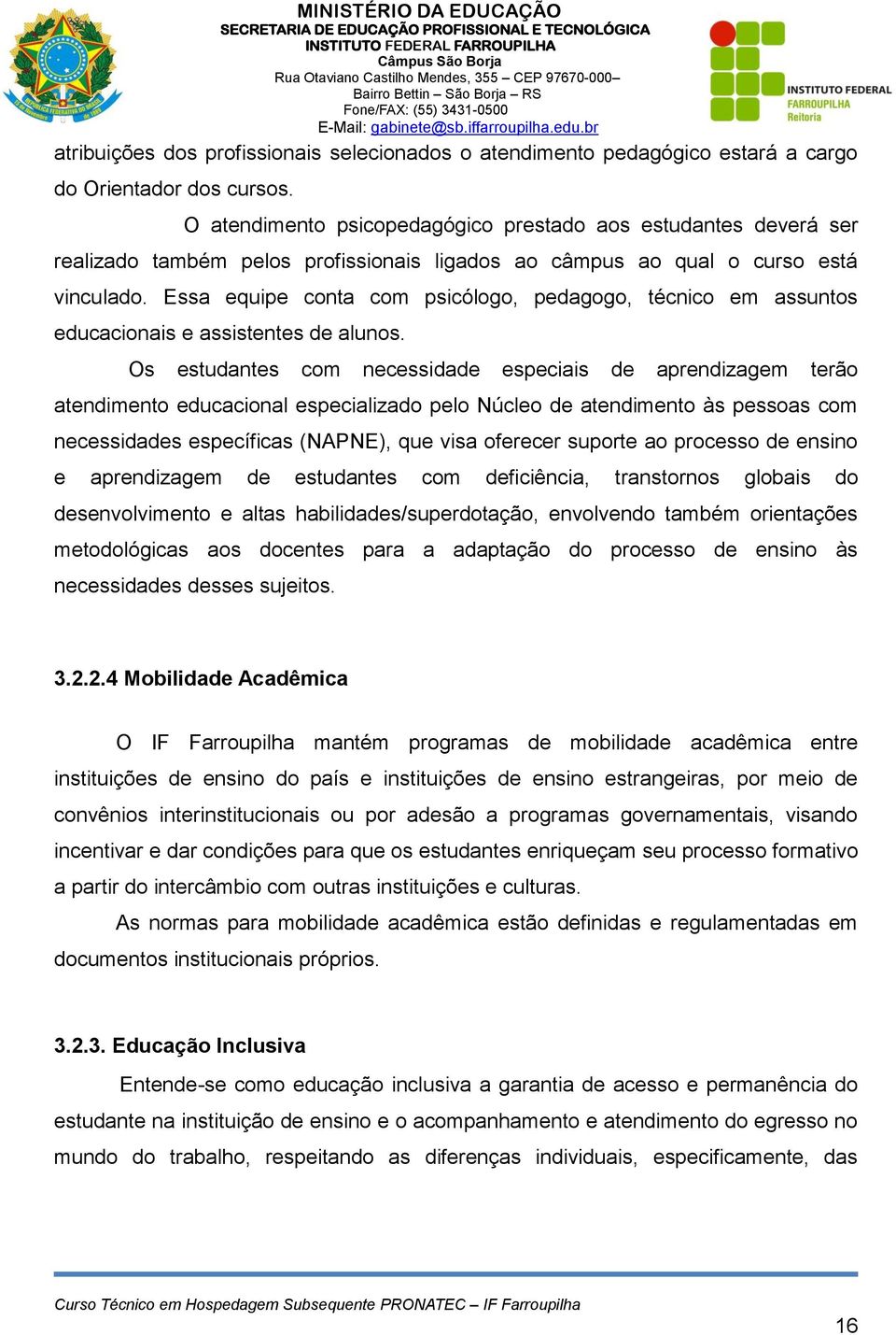 Essa equipe conta com psicólogo, pedagogo, técnico em assuntos educacionais e assistentes de alunos.