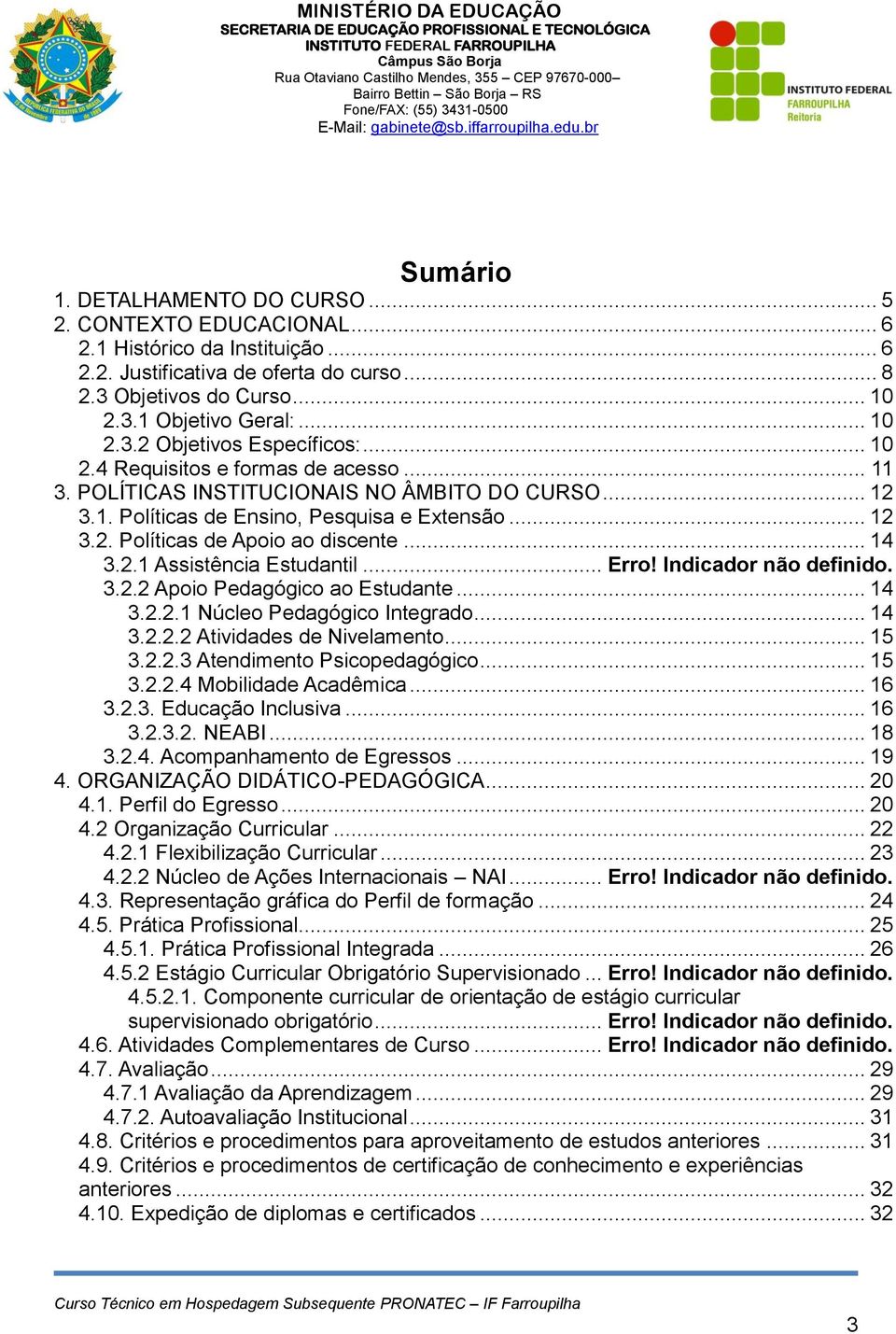 .. 14 3.2.1 Assistência Estudantil... Erro! Indicador não definido. 3.2.2 Apoio Pedagógico ao Estudante... 14 3.2.2.1 Núcleo Pedagógico Integrado... 14 3.2.2.2 Atividades de Nivelamento... 15 3.2.2.3 Atendimento Psicopedagógico.