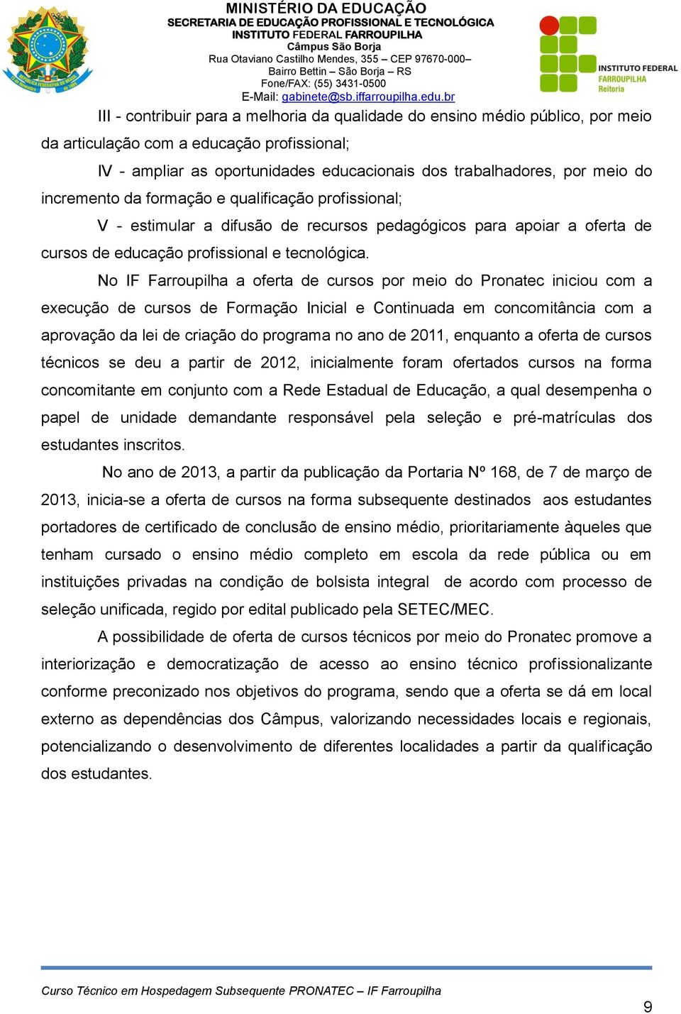 No IF Farroupilha a oferta de cursos por meio do Pronatec iniciou com a execução de cursos de Formação Inicial e Continuada em concomitância com a aprovação da lei de criação do programa no ano de