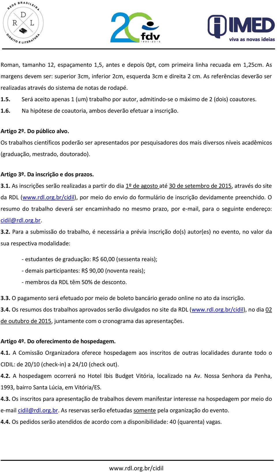 Na hipótese de coautoria, ambos deverão efetuar a inscrição. Artigo 2º. Do público alvo.