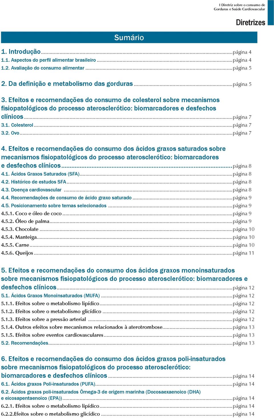 ..página 7 4. Efeitos e recomendações do consumo dos ácidos graxos saturados sobre mecanismos fisiopatológicos do processo aterosclerótico: biomarcadores e desfechos clínicos...página 8 4.1.