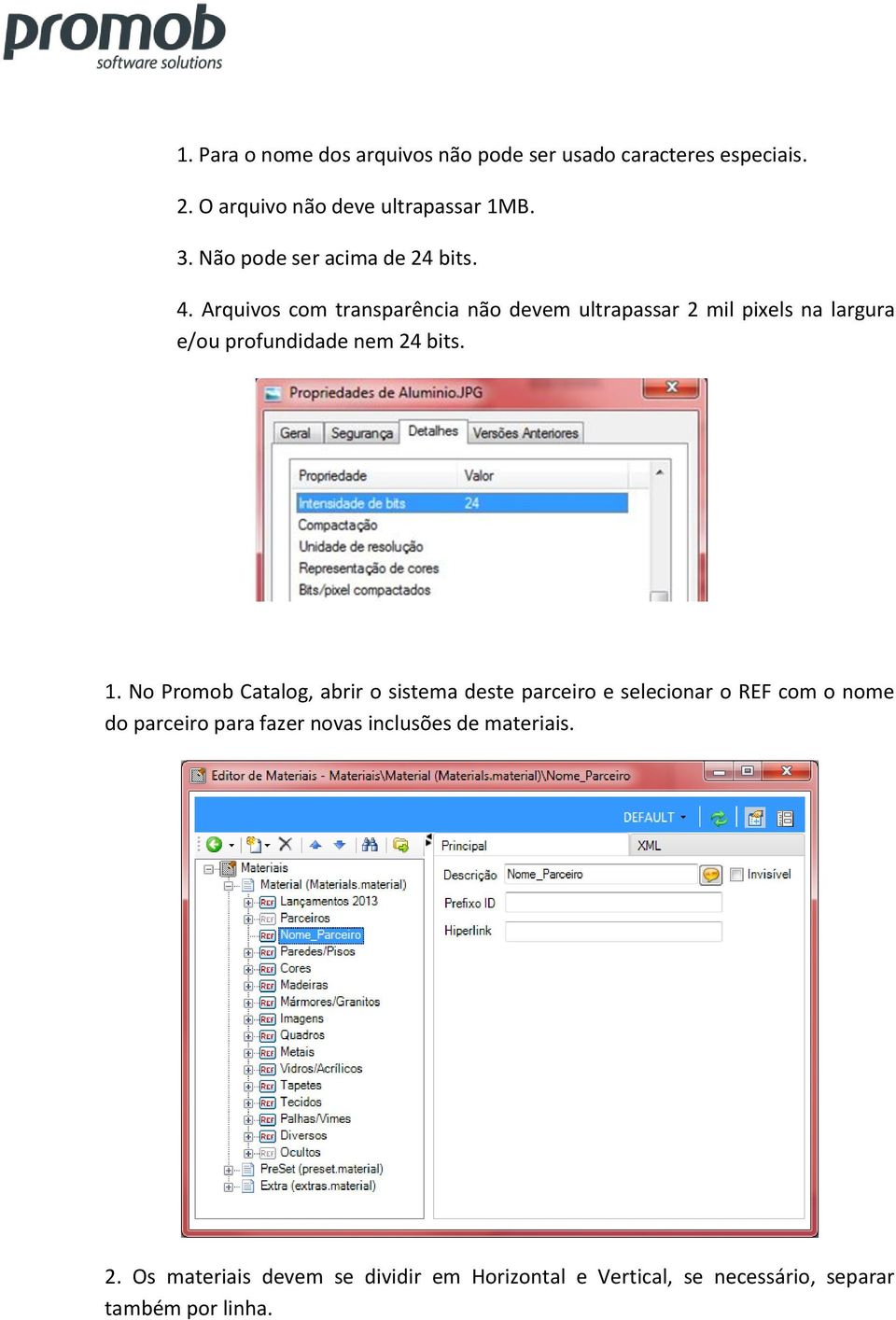 Arquivos com transparência não devem ultrapassar 2 mil pixels na largura e/ou profundidade nem 24 bits. 1.