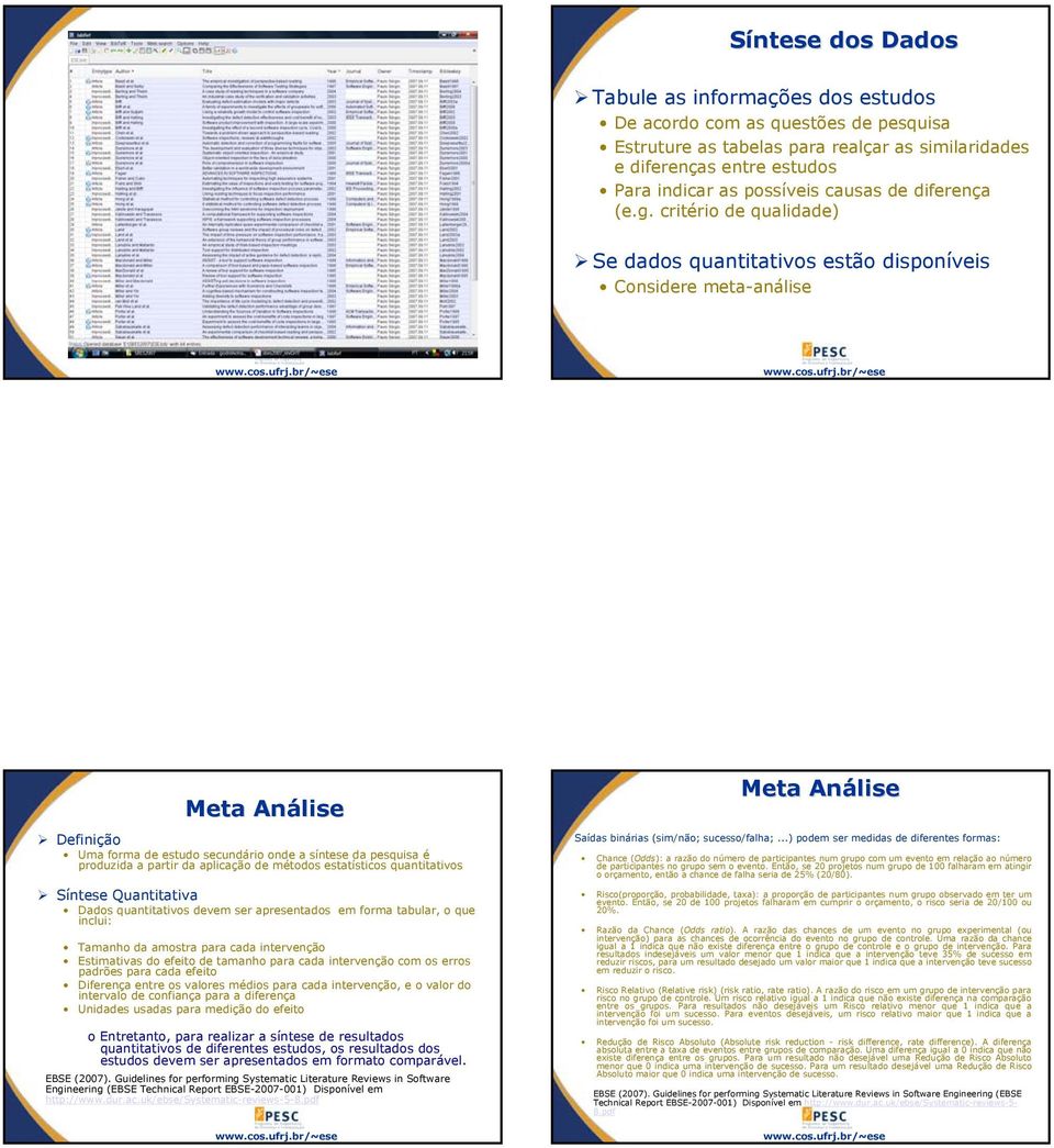 critério de qualidade) Se dados quantitativos estão disponíveis Considere meta-análise Meta Análise Definição Uma forma de estudo secundário onde a síntese da pesquisa é produzida a partir da