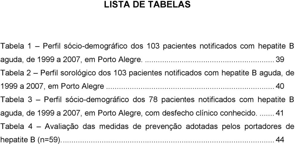 .. 40 Tabela 3 Perfil sócio-demográfico dos 78 pacientes notificados com hepatite B aguda, de 1999 a 2007, em Porto Alegre, com