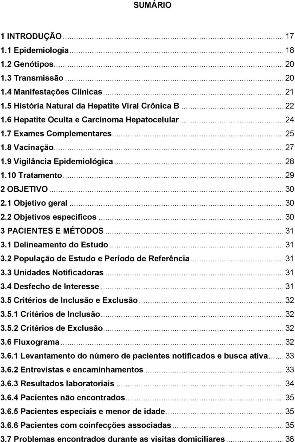 .. 30 2.2 Objetivos específicos... 30 3 PACIENTES E MÉTODOS... 31 3.1 Delineamento do Estudo... 31 3.2 População de Estudo e Período de Referência... 31 3.3 Unidades Notificadoras... 31 3.4 Desfecho de Interesse.