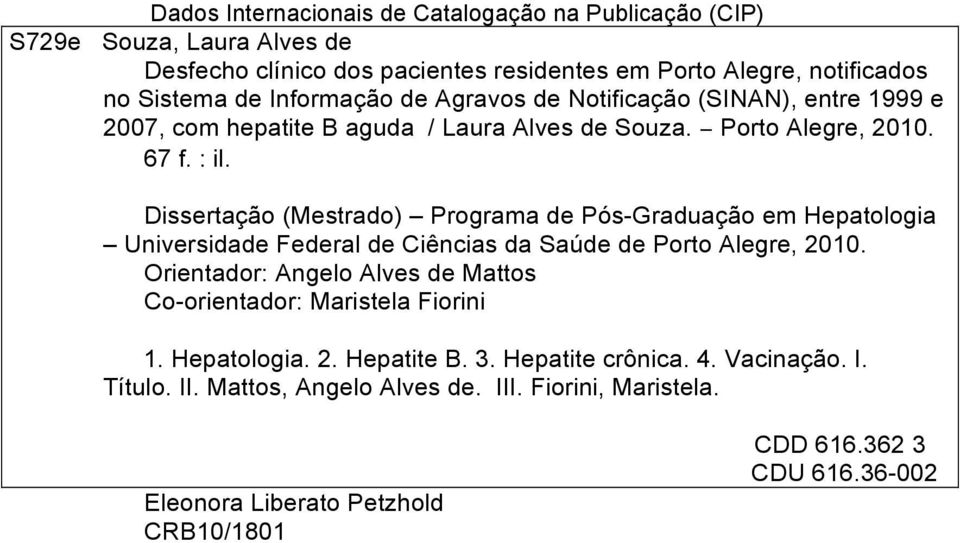 Dissertação (Mestrado) Programa de Pós-Graduação em Hepatologia Universidade Federal de Ciências da Saúde de Porto Alegre, 2010.