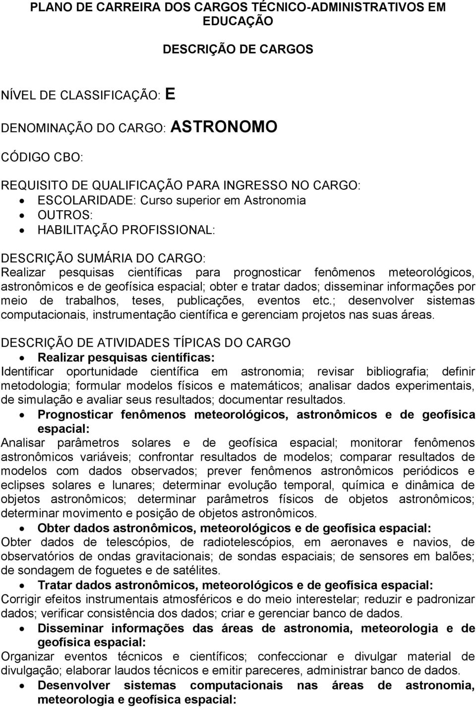 ; desenvolver sistemas computacionais, instrumentação científica e gerenciam projetos nas suas áreas.