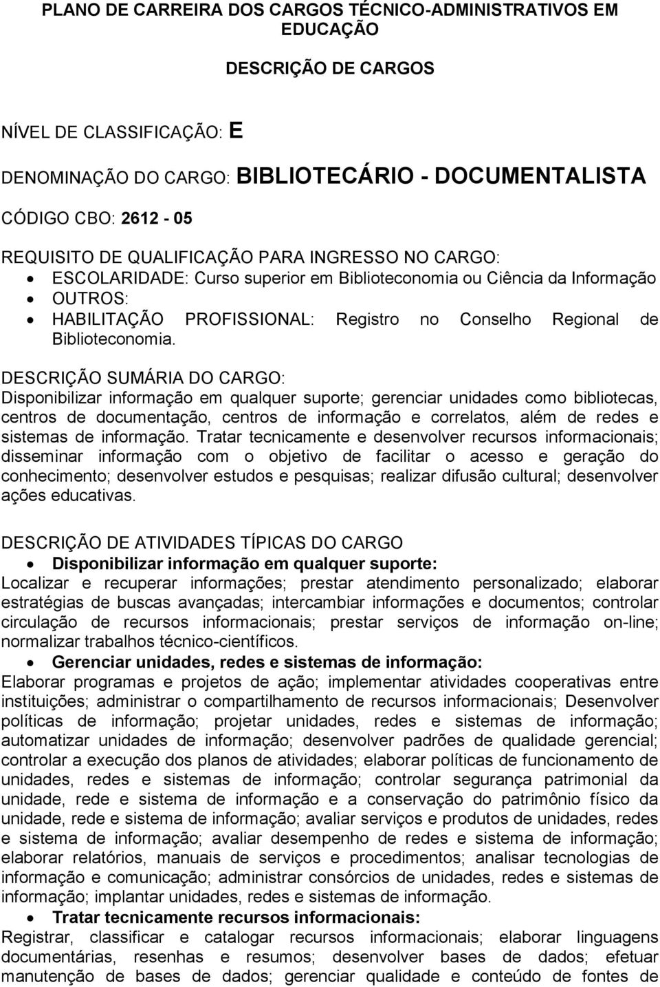 Disponibilizar informação em qualquer suporte; gerenciar unidades como bibliotecas, centros de documentação, centros de informação e correlatos, além de redes e sistemas de informação.