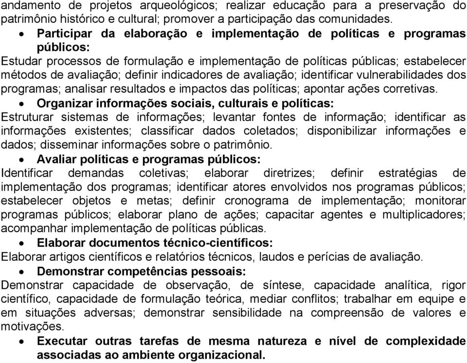 indicadores de avaliação; identificar vulnerabilidades dos programas; analisar resultados e impactos das políticas; apontar ações corretivas.