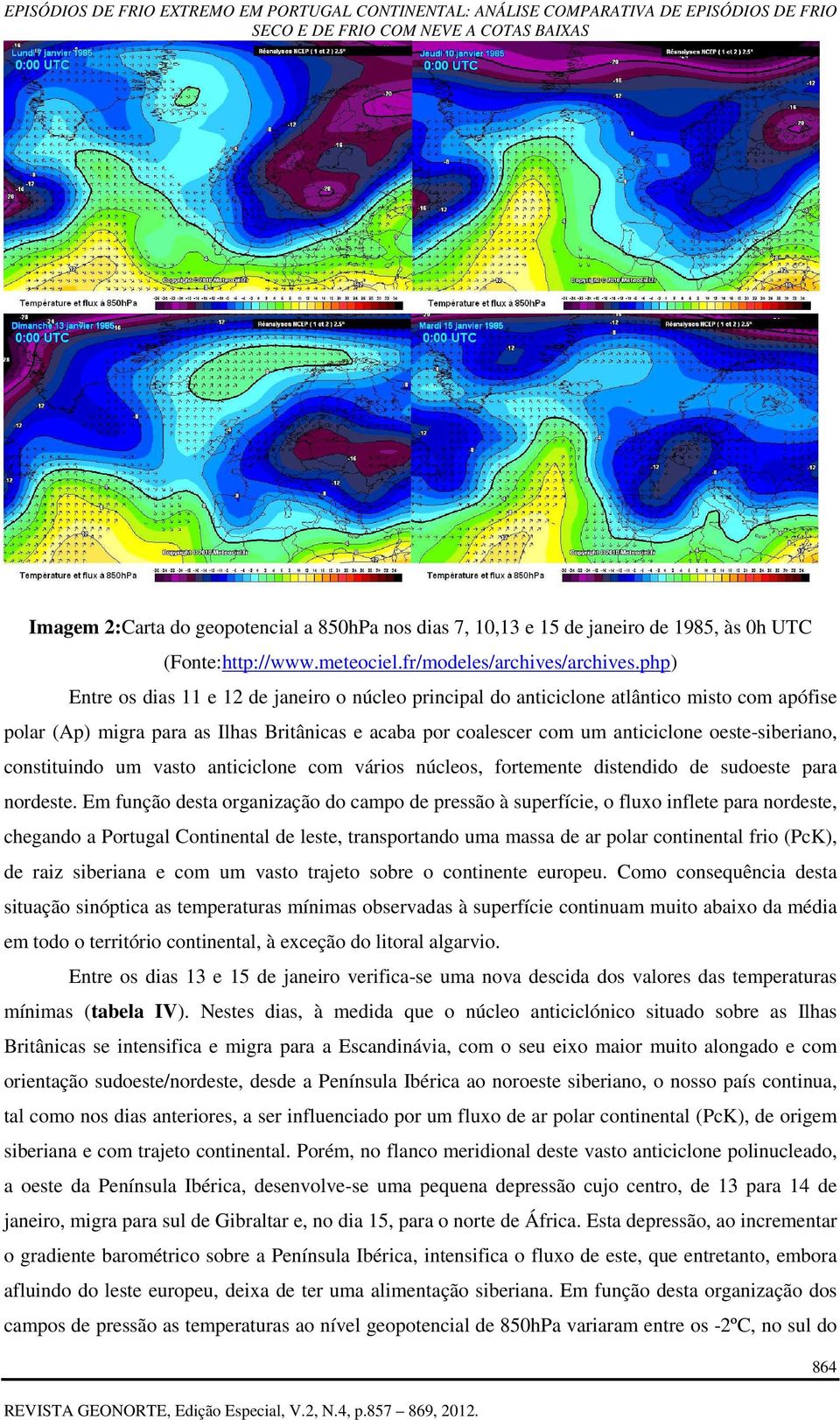 constituindo um vasto anticiclone com vários núcleos, fortemente distendido de sudoeste para nordeste.