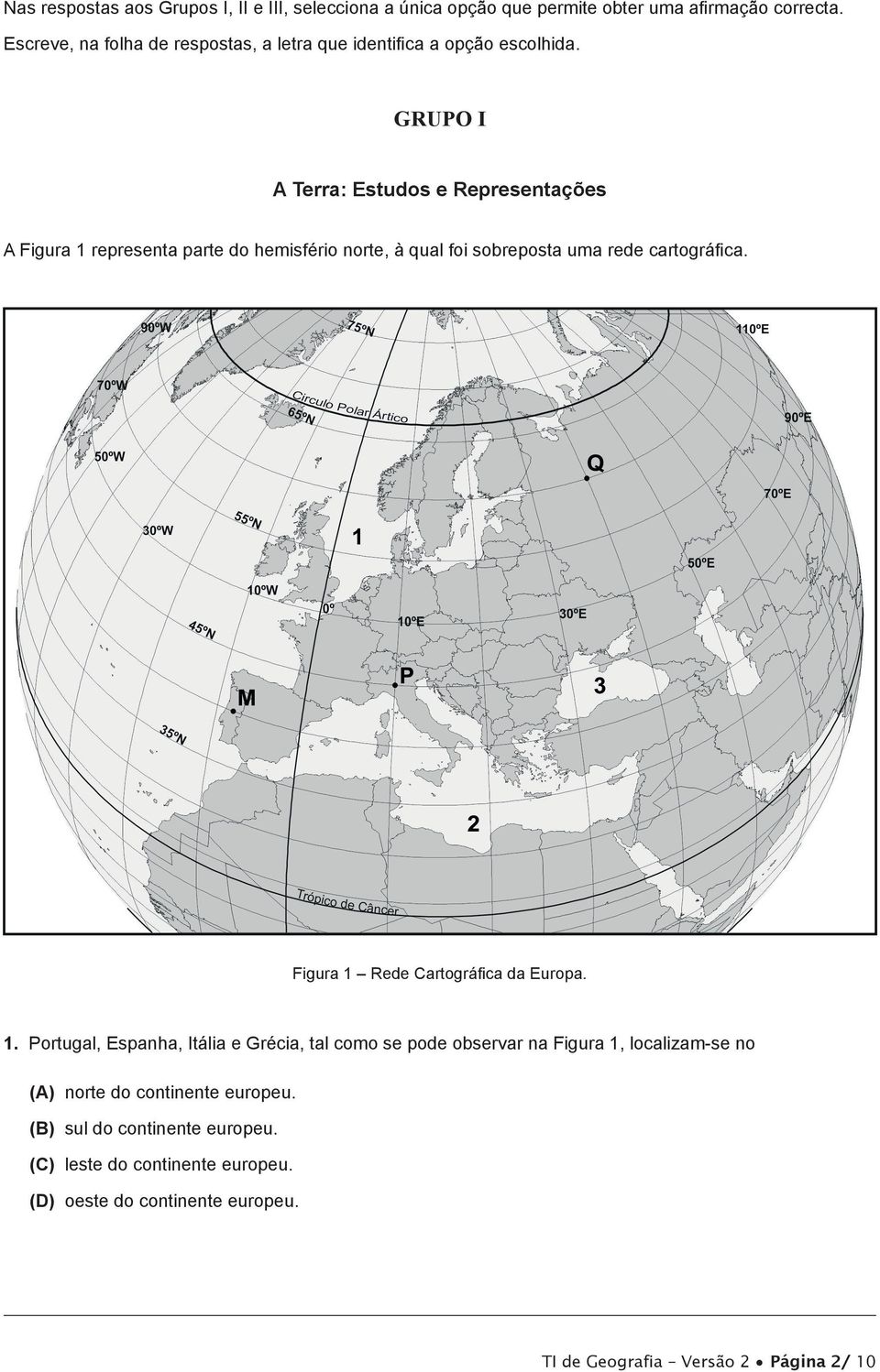 GRUPO I A Terra: Estudos e Representações A Figura 1 representa parte do hemisfério norte, à qual foi sobreposta uma rede cartográfica.