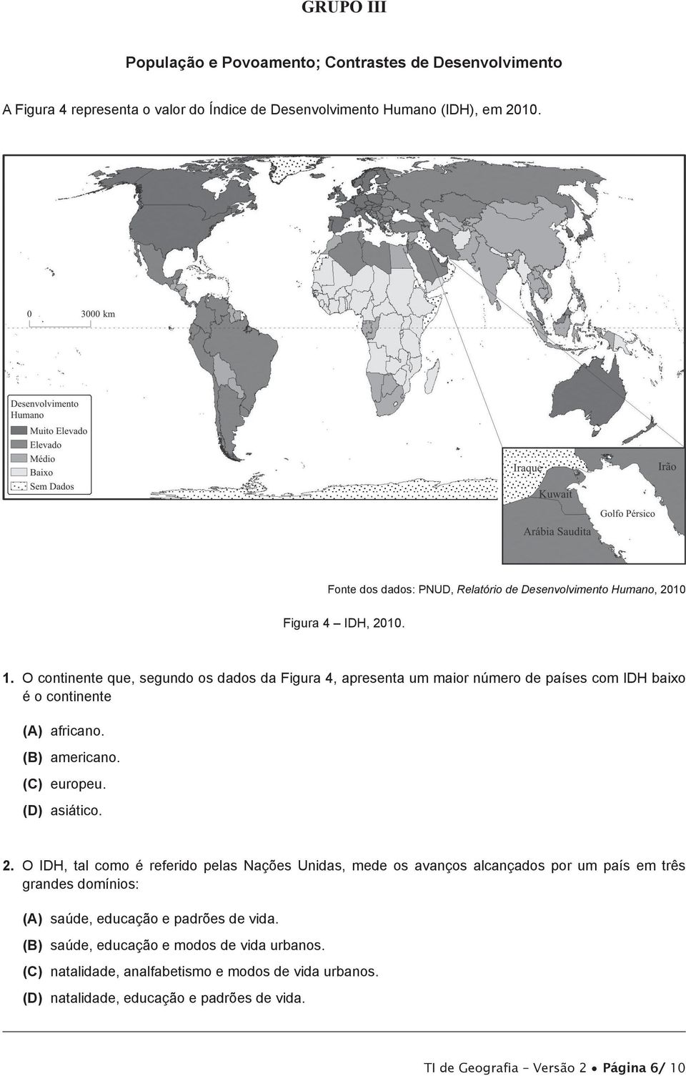 O continente que, segundo os dados da Figura 4, apresenta um maior número de países com IDH baixo é o continente (A) africano. (B) americano. (C) europeu. (D) asiático. 2.