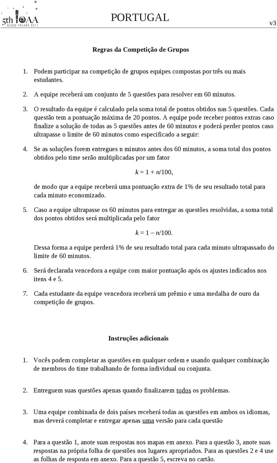 A equipe pode receber pontos extras caso finalize a solução de todas as 5 questões antes de 60 minutos e poderá perder pontos caso ultrapasse o limite de 60 minutos como especificado a seguir: 4.