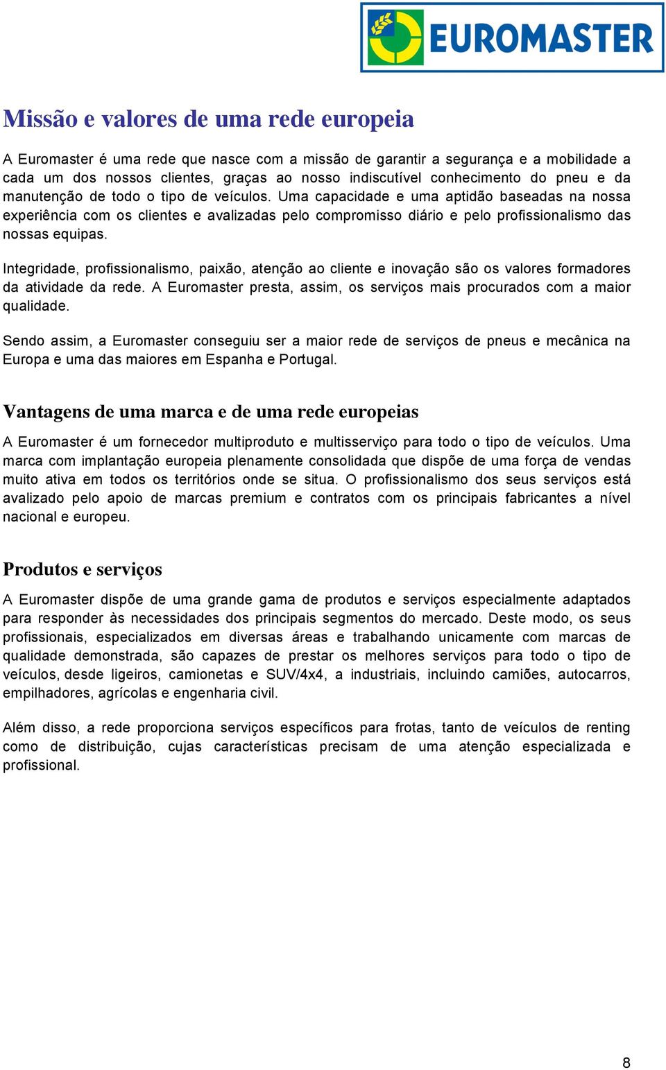 Uma capacidade e uma aptidão baseadas na nossa experiência com os clientes e avalizadas pelo compromisso diário e pelo profissionalismo das nossas equipas.