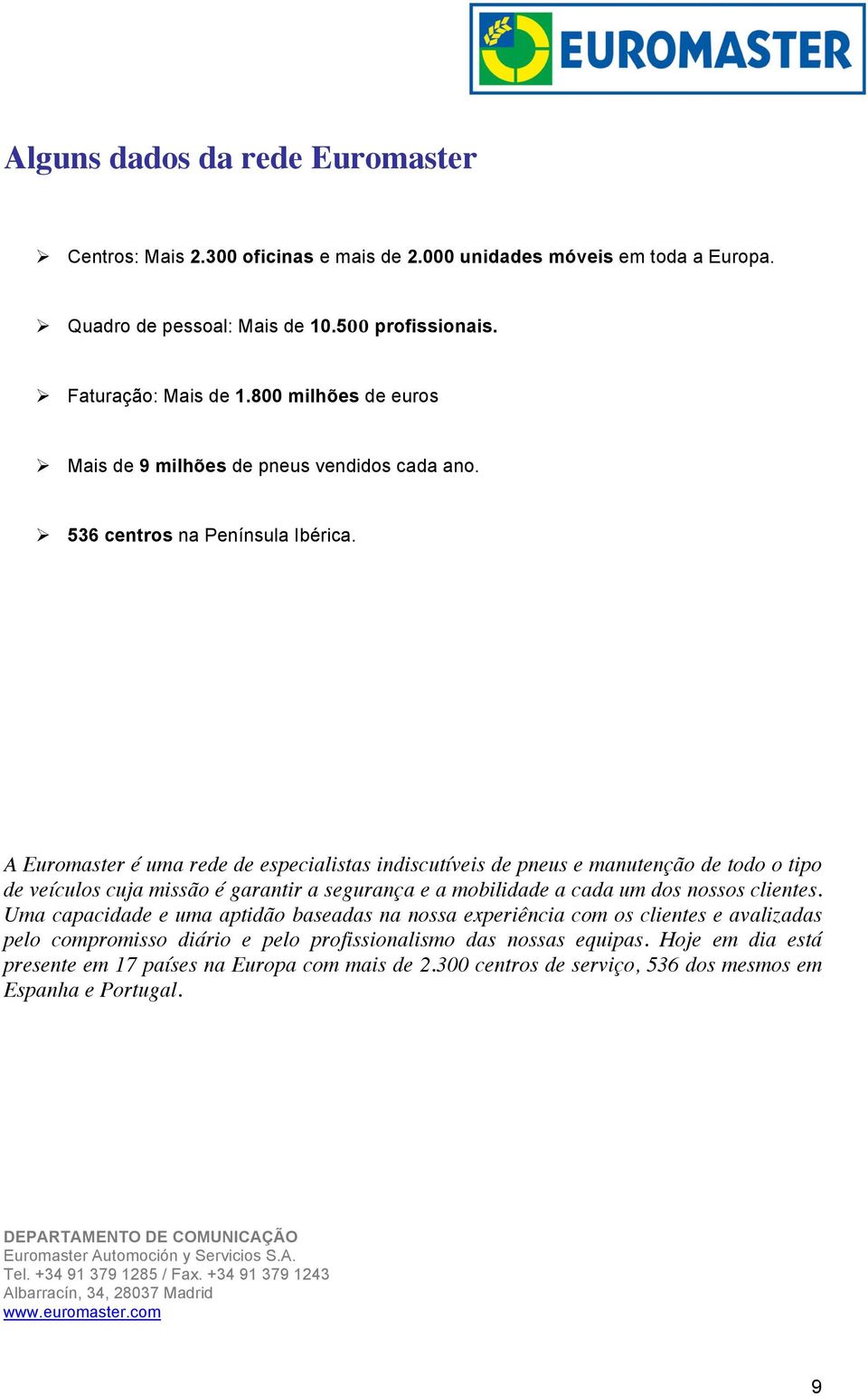 A Euromaster é uma rede de especialistas indiscutíveis de pneus e manutenção de todo o tipo de veículos cuja missão é garantir a segurança e a mobilidade a cada um dos nossos clientes.