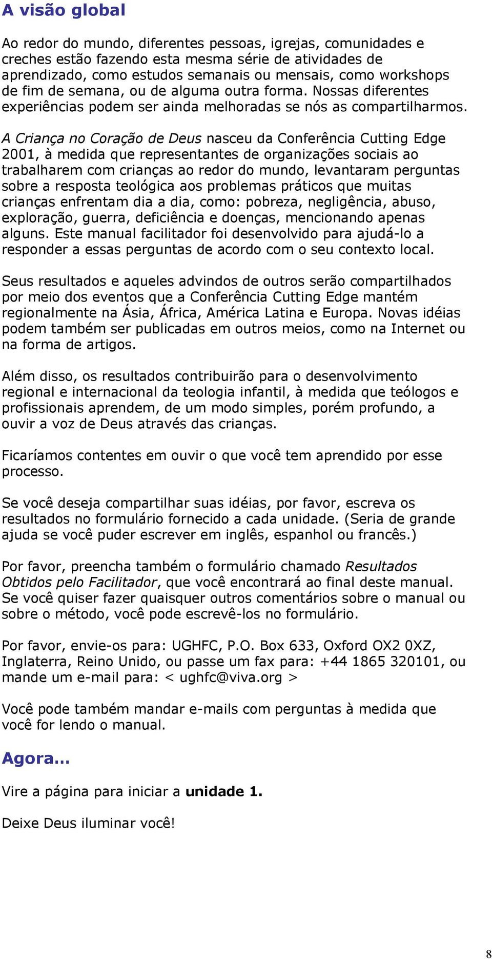 A Criança no Coração de Deus nasceu da Conferência Cutting Edge 2001, à medida que representantes de organizações sociais ao trabalharem com crianças ao redor do mundo, levantaram perguntas sobre a