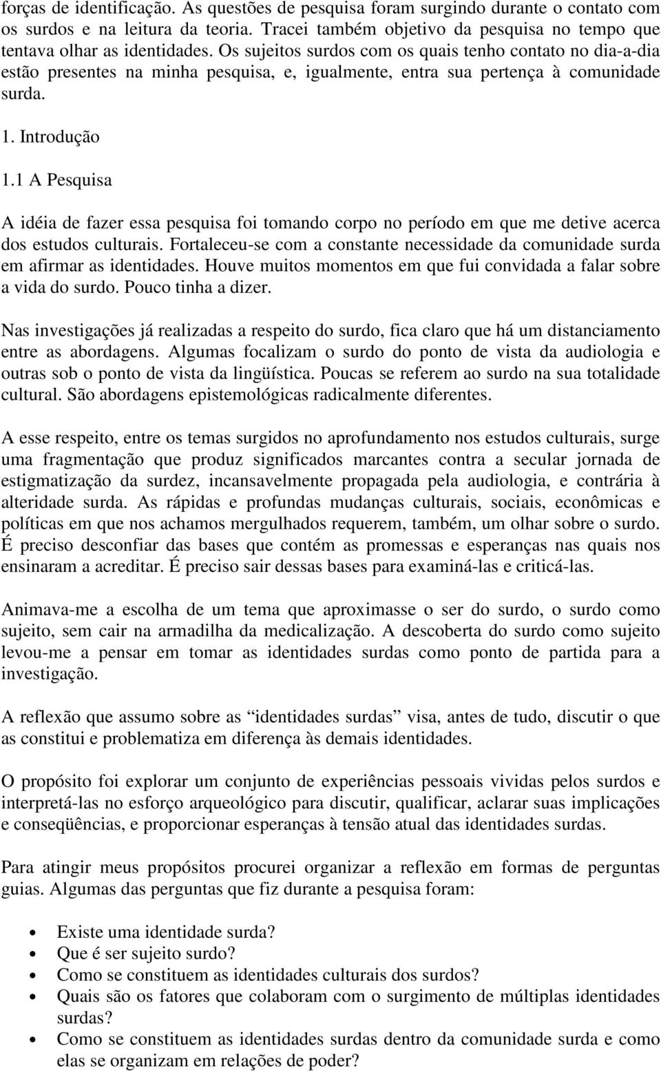 1 A Pesquisa A idéia de fazer essa pesquisa foi tomando corpo no período em que me detive acerca dos estudos culturais.