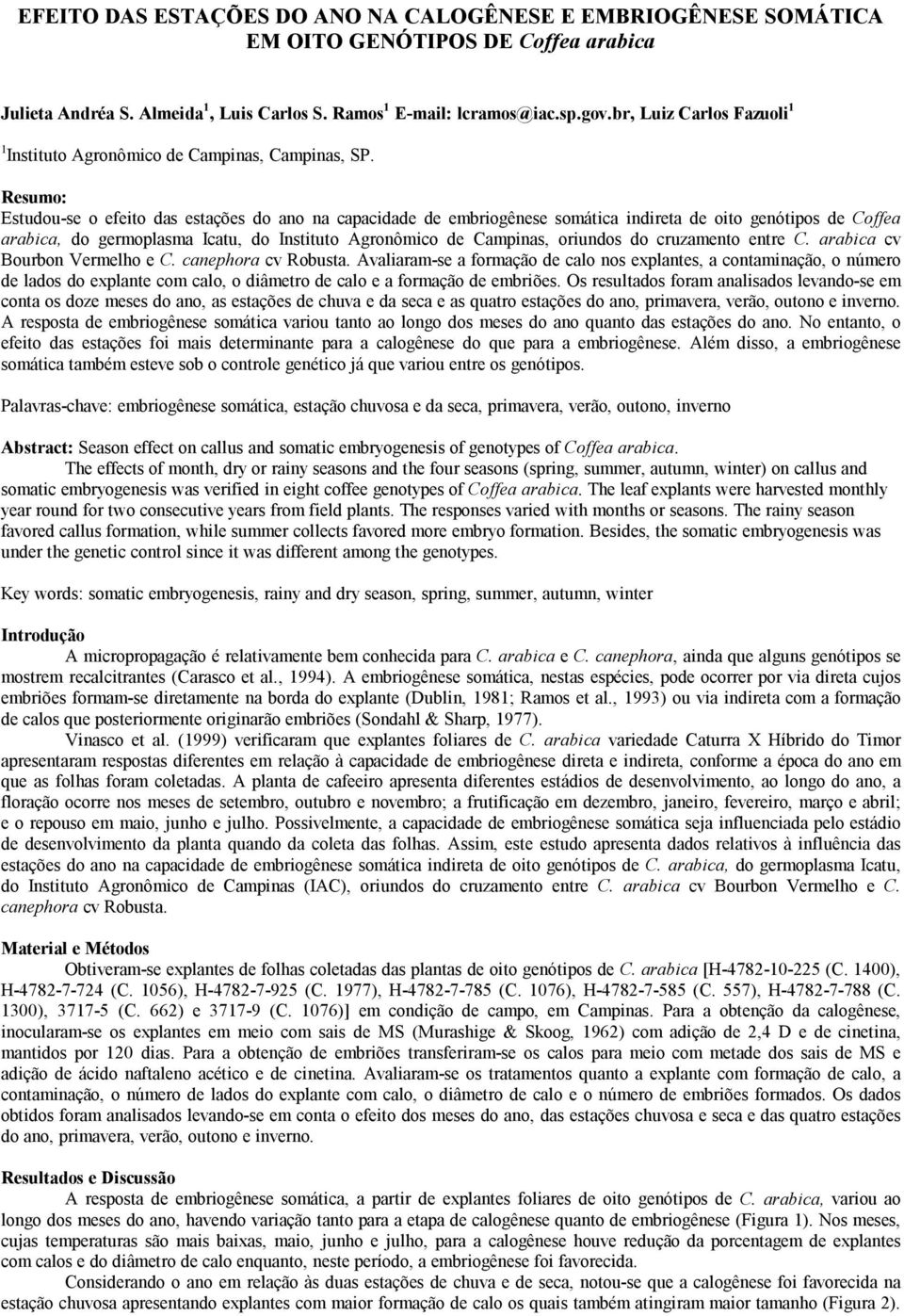 Resumo: studou se o efeito das estações do ano na capacidade de embriogênese somática indireta de oito genótipos de offea arabica, do germoplasma Icatu, do Instituto gronômico de ampinas, oriundos do