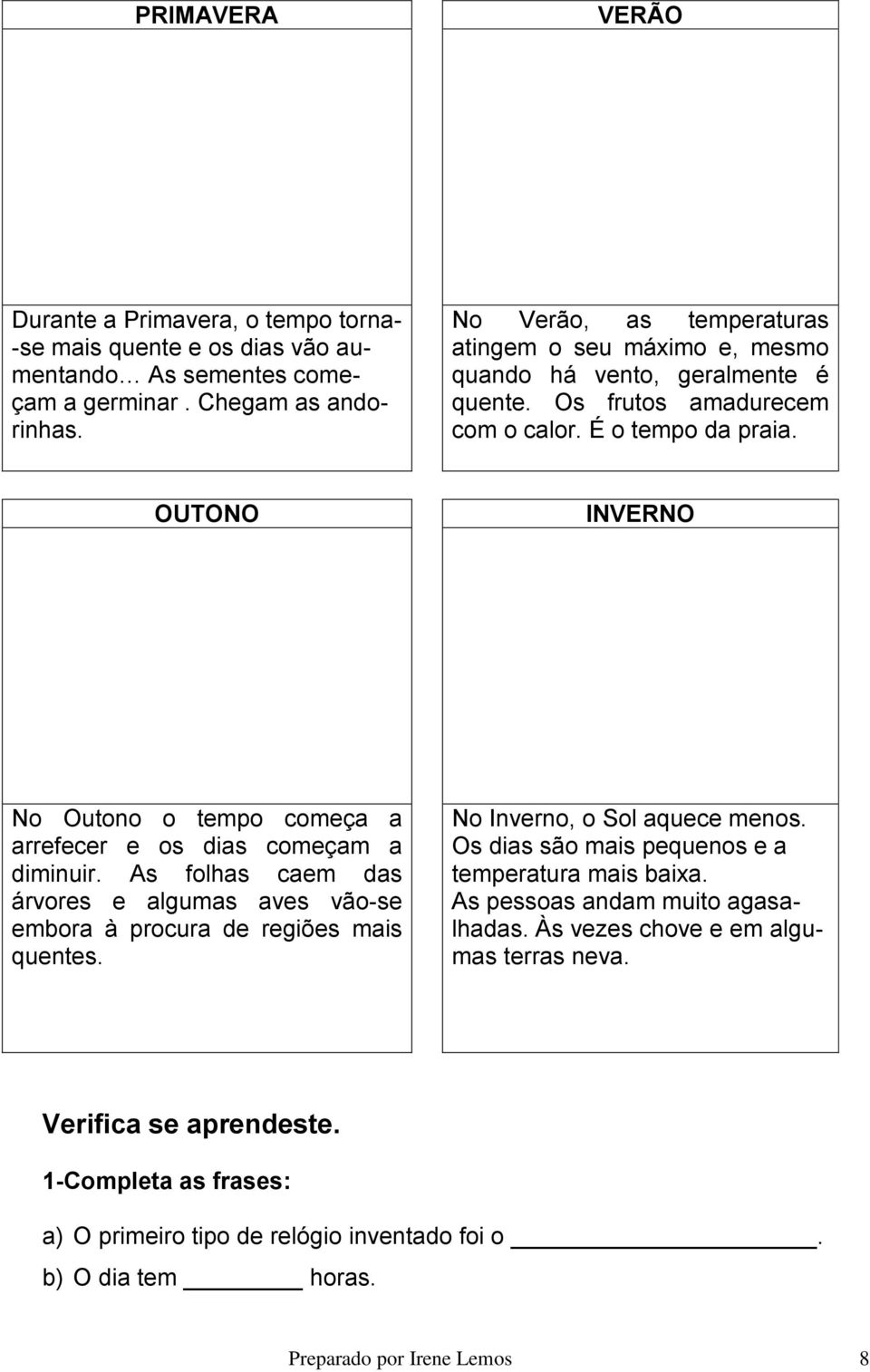 OUTONO INVERNO No Outono o tempo começa a arrefecer e os dias começam a diminuir. As folhas caem das árvores e algumas aves vão-se embora à procura de regiões mais quentes.