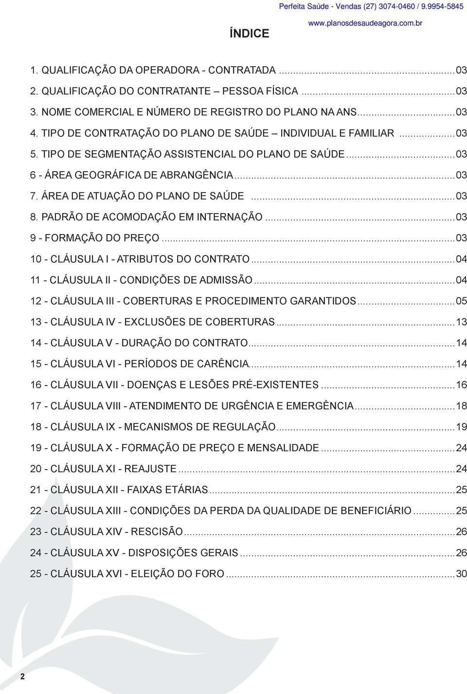 ÁREA DE ATUAÇÃO DO PLANO DE SAÚDE...03 8. PADRÃO DE ACOMODAÇÃO EM INTERNAÇÃO...03 9 - FORMAÇÃO DO PREÇO...03 10 - CLÁUSULA I - ATRIBUTOS DO CONTRATO...04 11 - CLÁUSULA II - CONDIÇÕES DE ADMISSÃO.