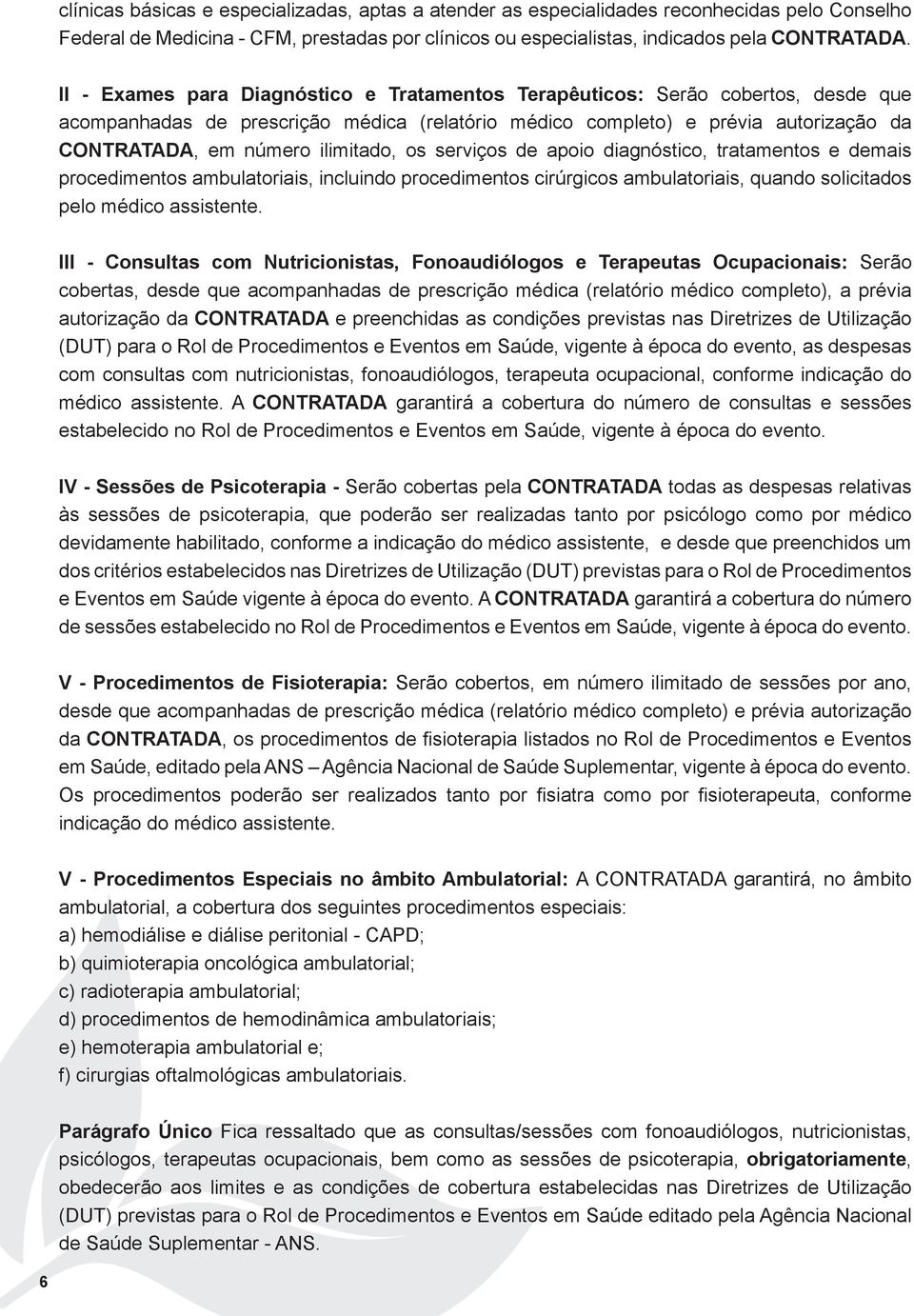 ilimitado, os serviços de apoio diagnóstico, tratamentos e demais procedimentos ambulatoriais, incluindo procedimentos cirúrgicos ambulatoriais, quando solicitados pelo médico assistente.