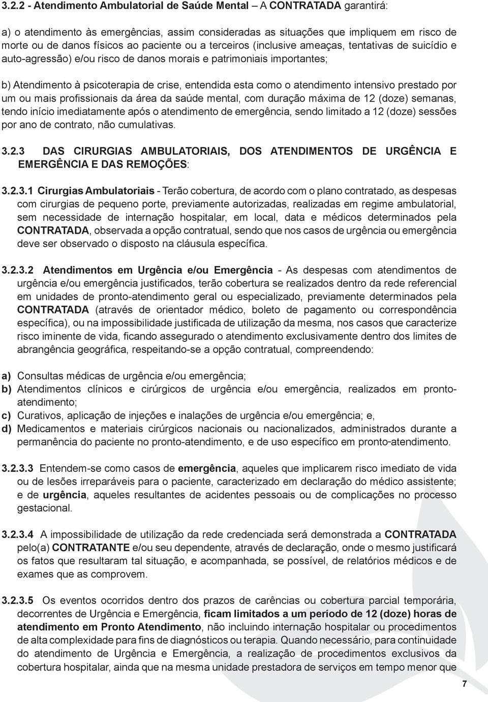 o atendimento intensivo prestado por um ou mais profissionais da área da saúde mental, com duração máxima de 12 (doze) semanas, tendo início imediatamente após o atendimento de emergência, sendo