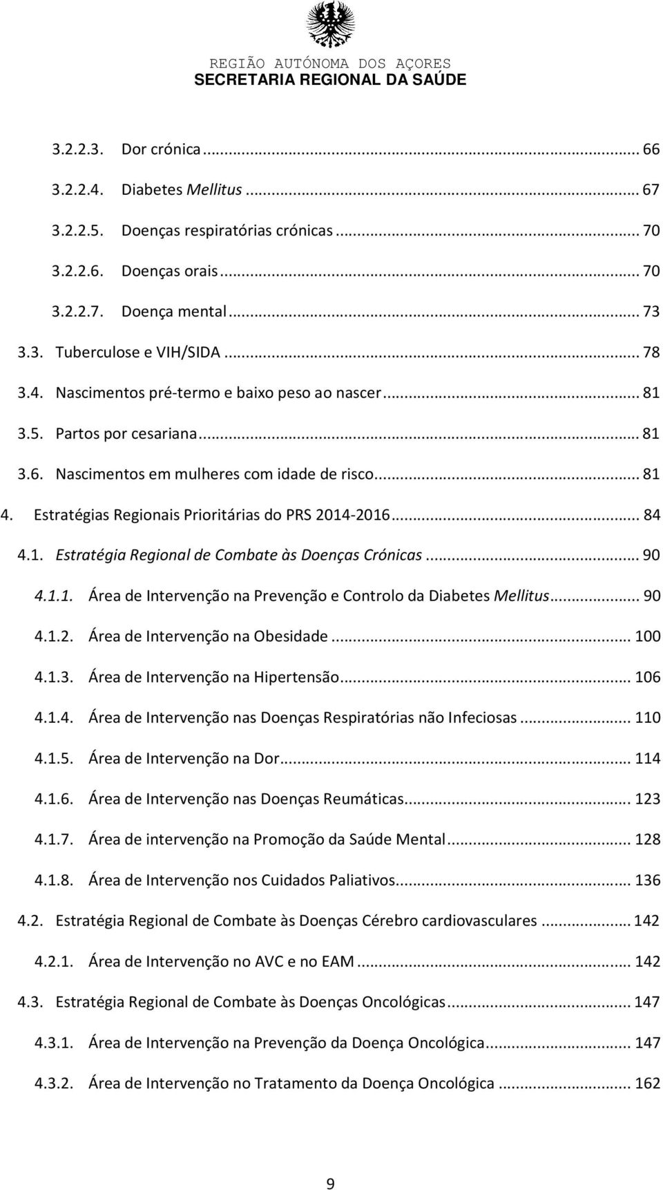 .. 84 4.1. Estratégia Regional de Combate às Doenças Crónicas... 90 4.1.1. Área de Intervenção na Prevenção e Controlo da Diabetes Mellitus... 90 4.1.2. Área de Intervenção na Obesidade... 100 4.1.3.