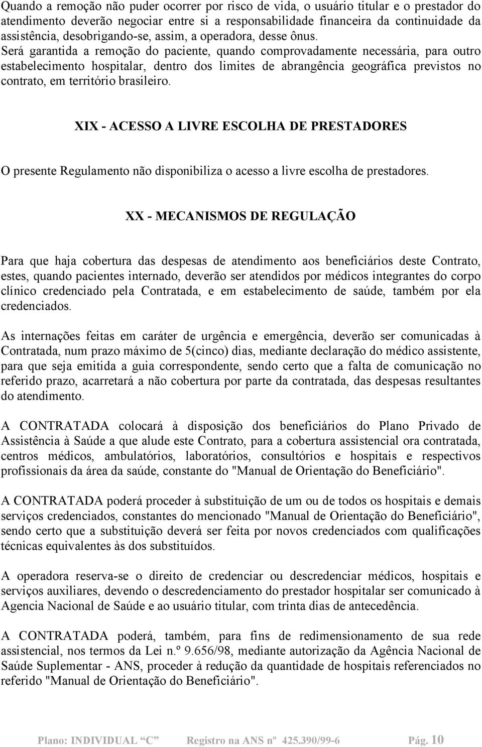 Será garantida a remoção do paciente, quando comprovadamente necessária, para outro estabelecimento hospitalar, dentro dos limites de abrangência geográfica previstos no contrato, em território