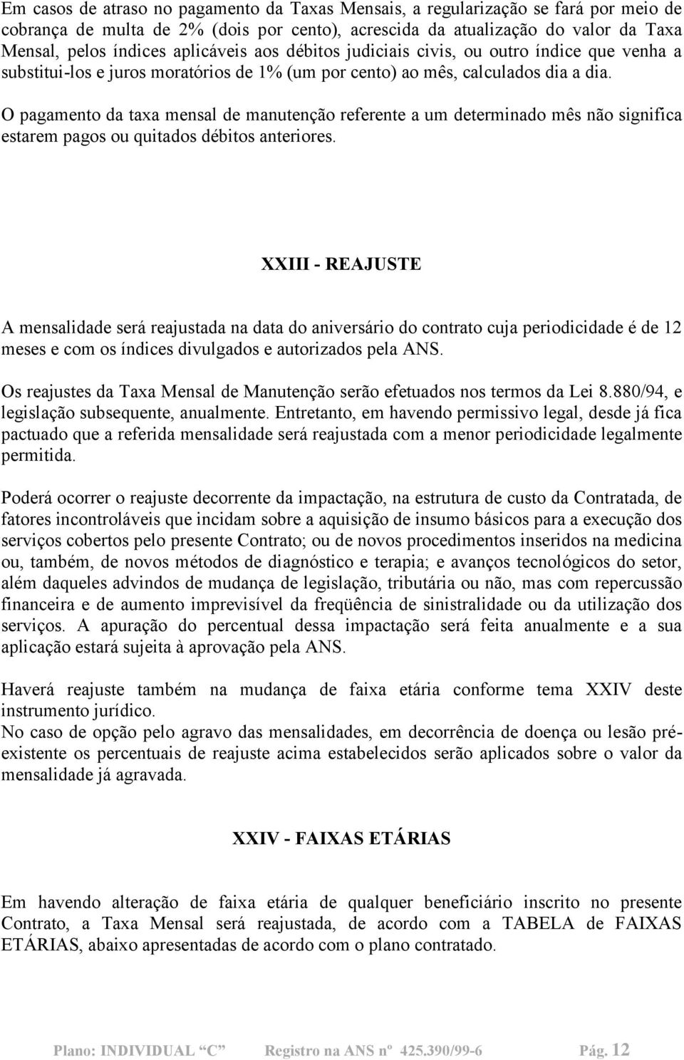 O pagamento da taxa mensal de manutenção referente a um determinado mês não significa estarem pagos ou quitados débitos anteriores.