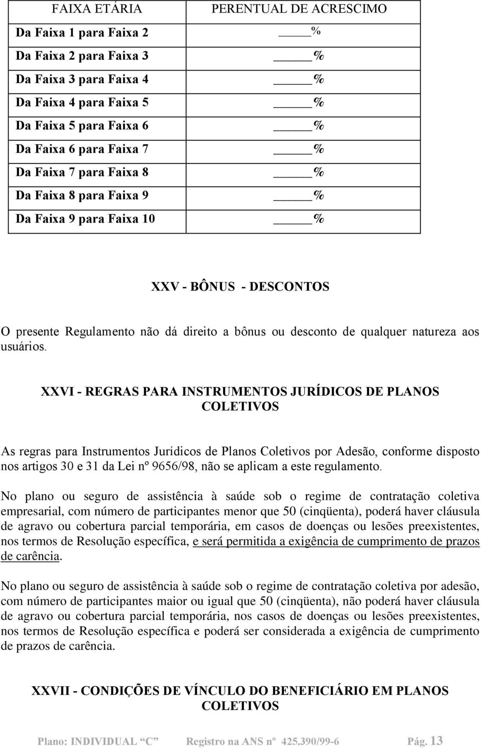 XXVI - REGRAS PARA INSTRUMENTOS JURÍDICOS DE PLANOS COLETIVOS As regras para Instrumentos Jurídicos de Planos Coletivos por Adesão, conforme disposto nos artigos 30 e 31 da Lei nº 9656/98, não se