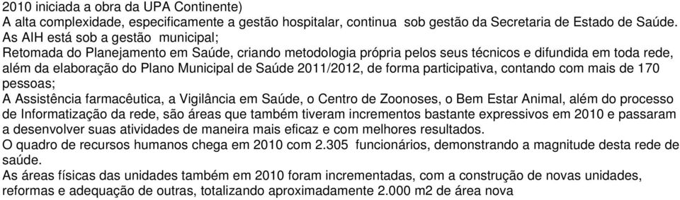 2011/2012, de forma participativa, contando com mais de 170 pessoas; A Assistência farmacêutica, a Vigilância em Saúde, o Centro de Zoonoses, o Bem Estar Animal, além do processo de Informatização da