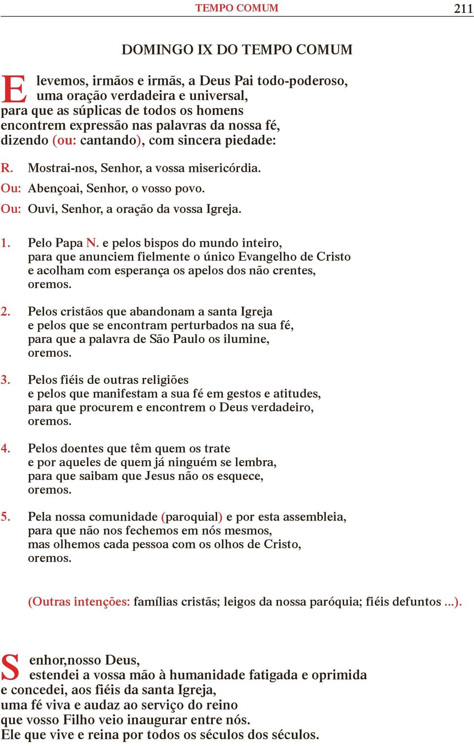 Pelo Papa N. e pelos bispos do mundo inteiro, para que anunciem fielmente o único Evangelho de Cristo e acolham com esperança os apelos dos não crentes, 2.