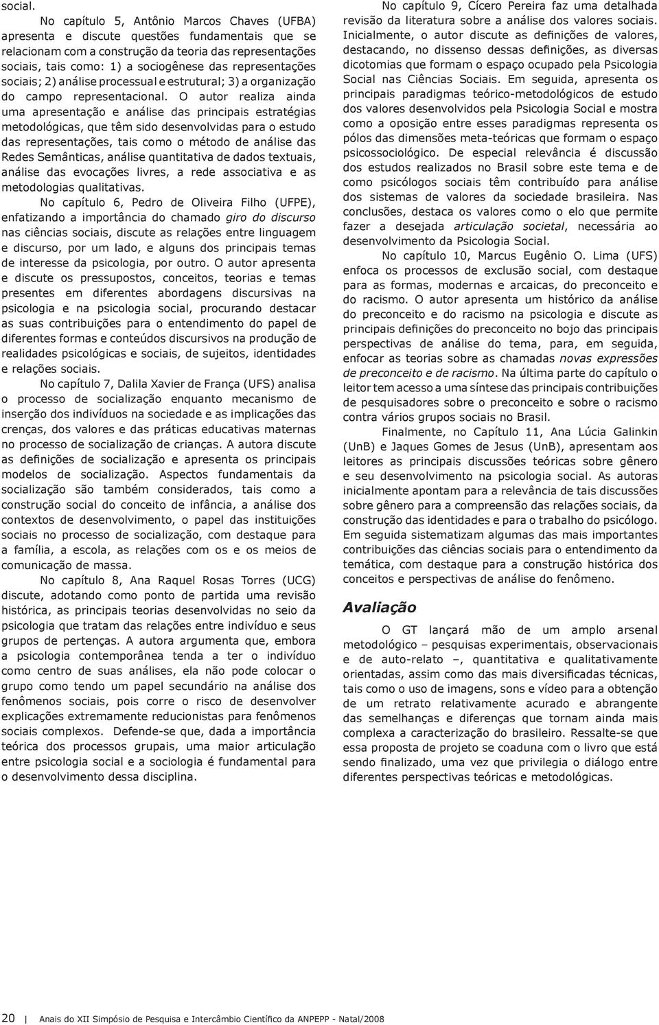 representações sociais; 2) análise processual e estrutural; 3) a organização do campo representacional.