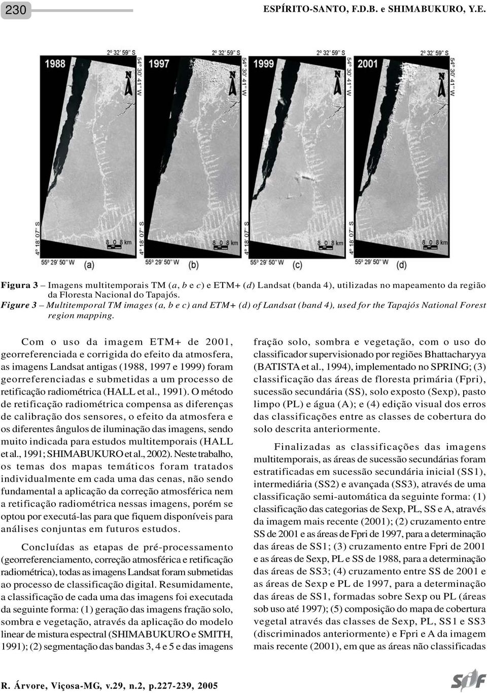 Com o uso da imagem ETM+ de 2001, georreferenciada e corrigida do efeito da atmosfera, as imagens Landsat antigas (1988, 1997 e 1999) foram georreferenciadas e submetidas a um processo de retificação