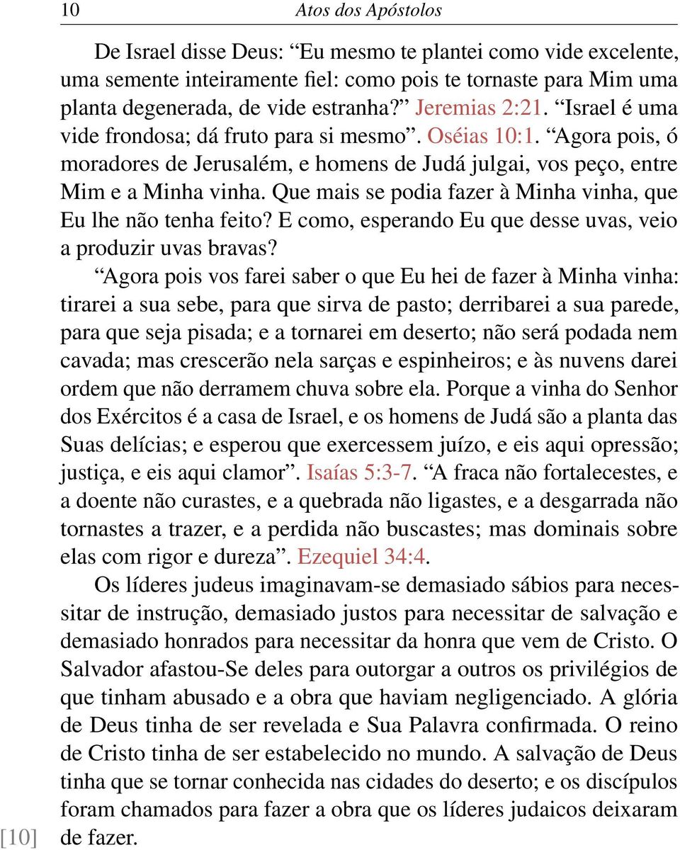 Que mais se podia fazer à Minha vinha, que Eu lhe não tenha feito? E como, esperando Eu que desse uvas, veio a produzir uvas bravas?