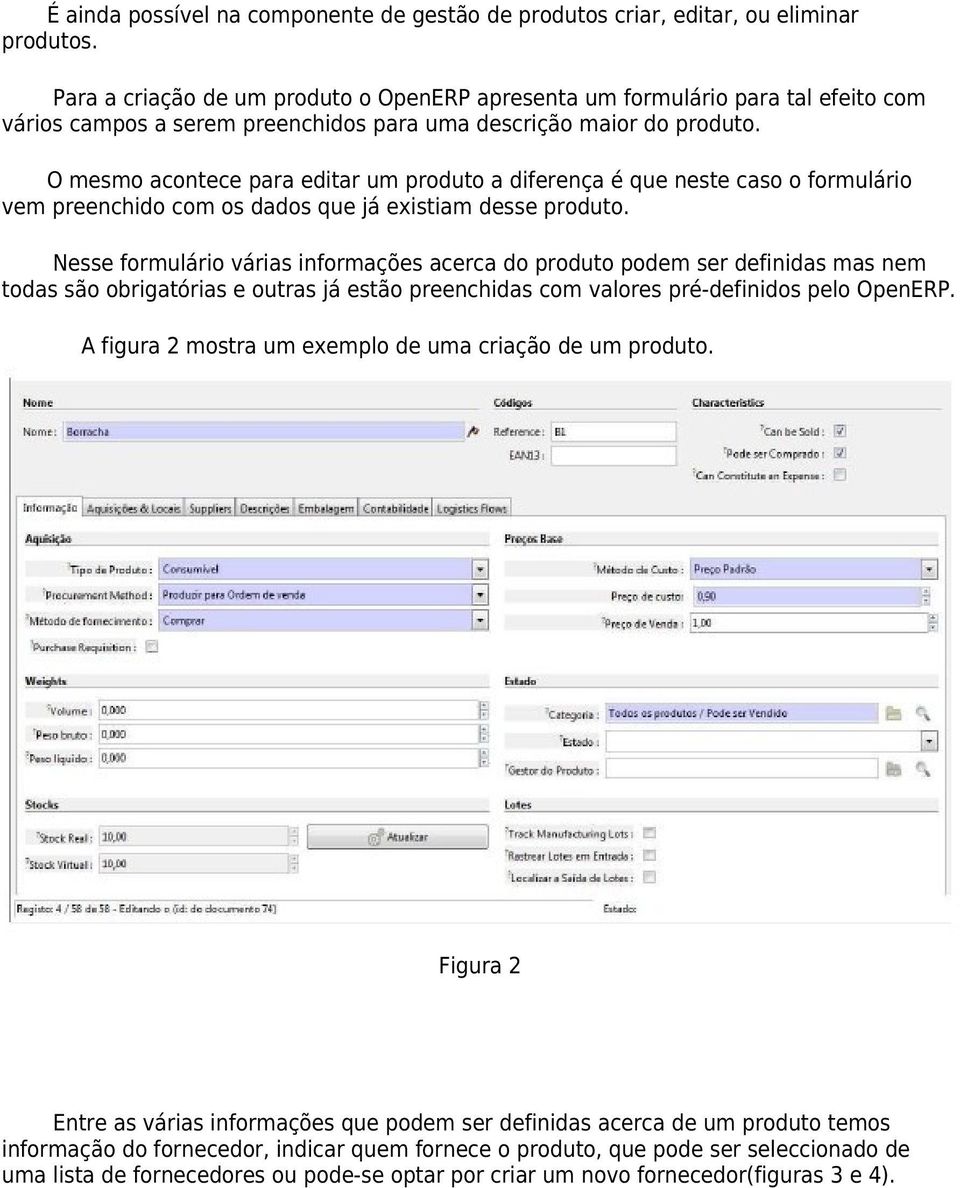 O mesmo acontece para editar um produto a diferença é que neste caso o formulário vem preenchido com os dados que já existiam desse produto.