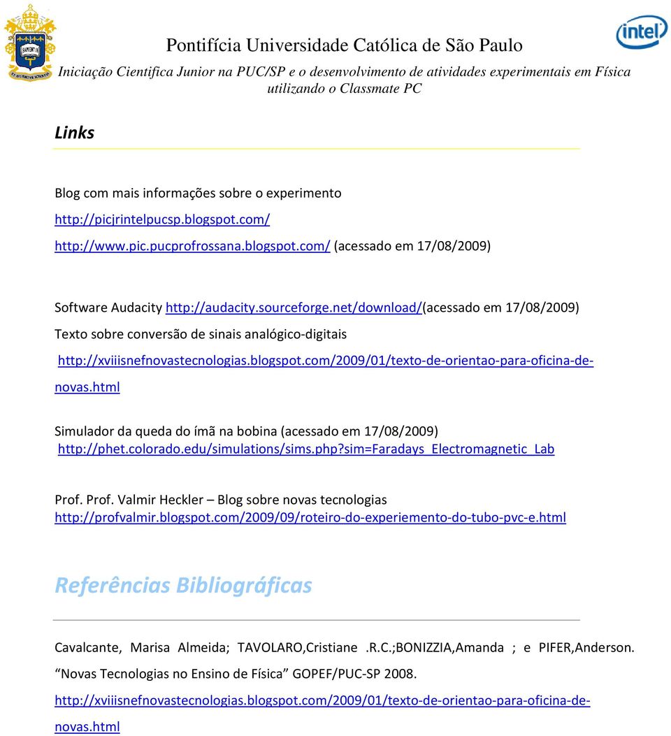 html Referências Bibliográficas Software Audacity http://audacity.sourceforge.net/download/(acessado em 17/08/2009) Texto sobre conversão de sinais analógico-digitais http://xviiisnefnovastecnologias.