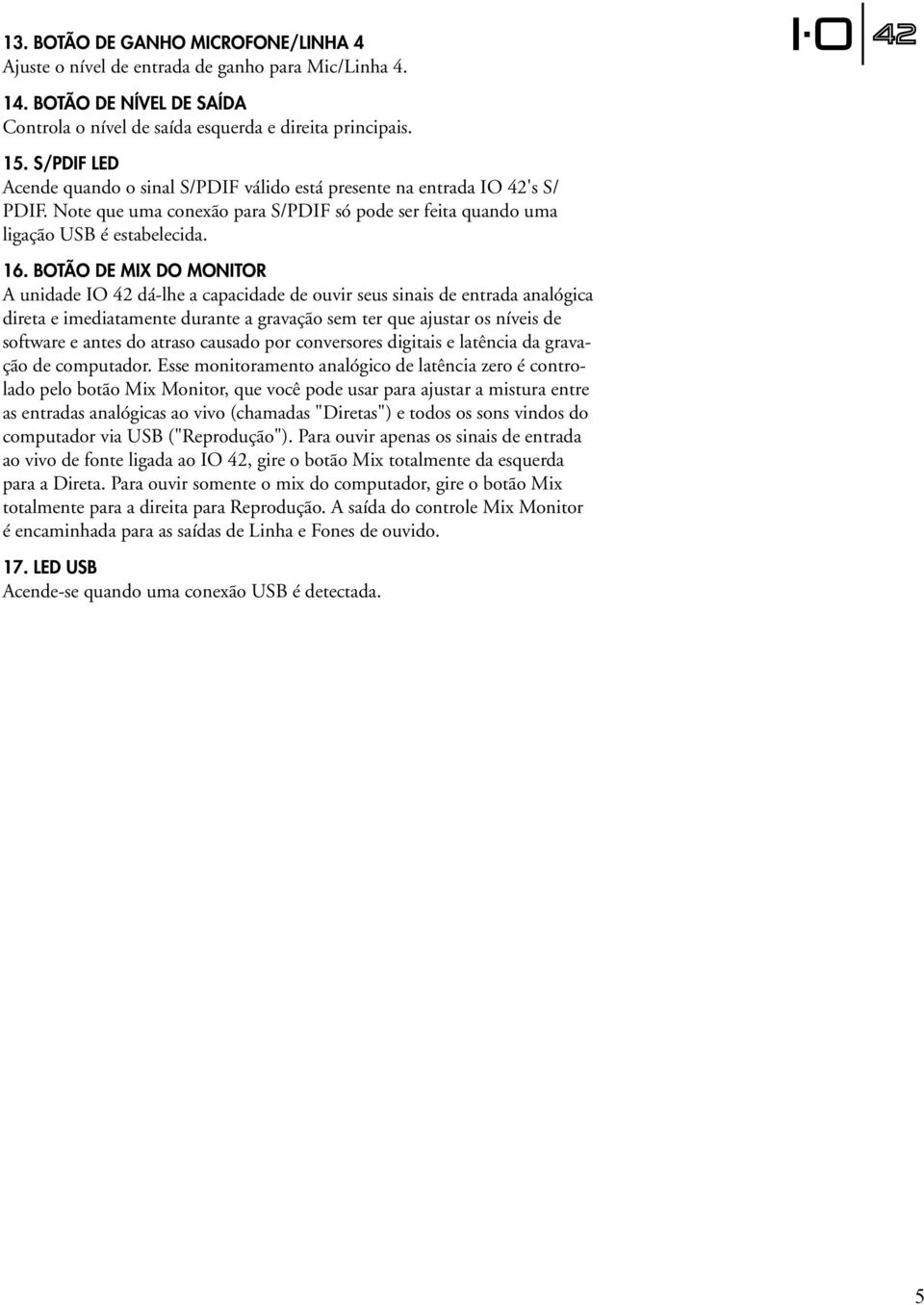 BOTÃO DE MIX DO MONITOR A unidade IO 42 dá-lhe a capacidade de ouvir seus sinais de entrada analógica direta e imediatamente durante a gravação sem ter que ajustar os níveis de software e antes do